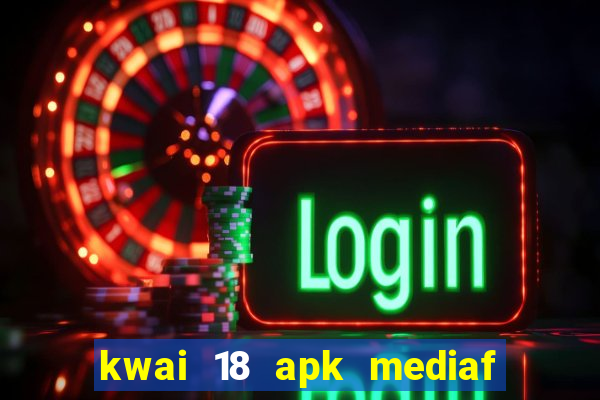 kwai 18 apk mediaf  re